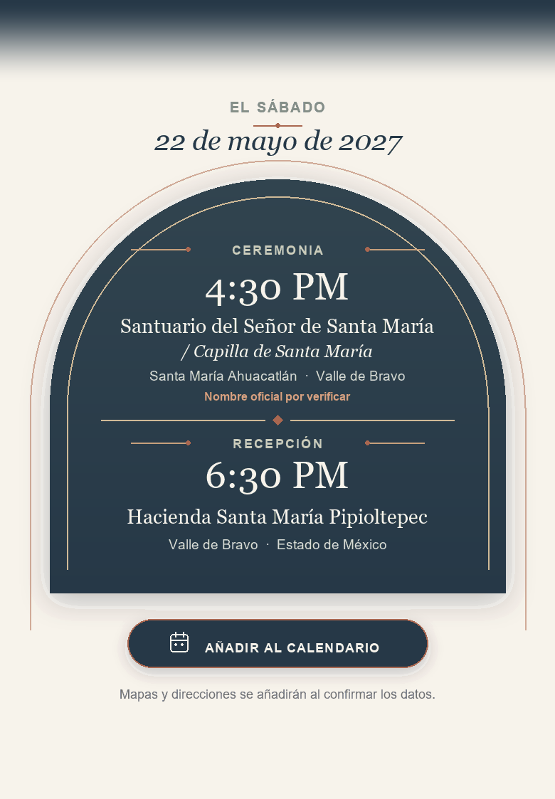 Sábado 22 de mayo de 2027. Ceremonia a las 4:30 PM en el Templo de Santa María, conocido como Cristo Negro, en Santa María Ahuacatlán. Recepción a las 6:30 PM en Hacienda Santa María Pipioltepec.
